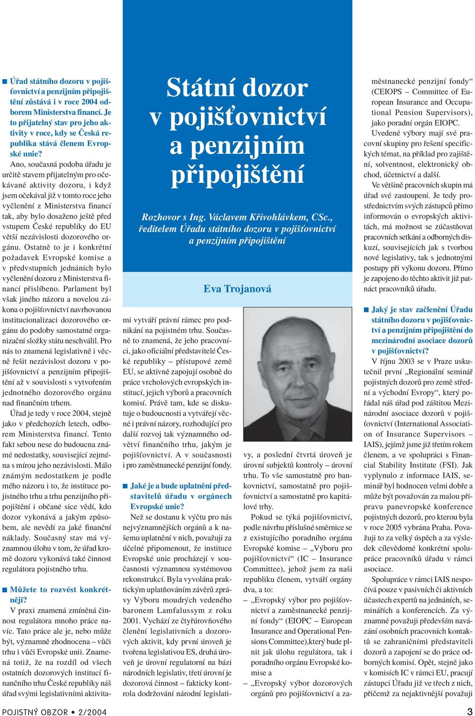 Ano, souëasn podoba adu je urëitï stavem p ijateln m pro oëek vanè aktivity dozoru, i kdyû jsem oëek val jiû v tomto roce jeho vyëlenïnì z Ministerstva financì tak, aby bylo dosaûeno jeötï p ed
