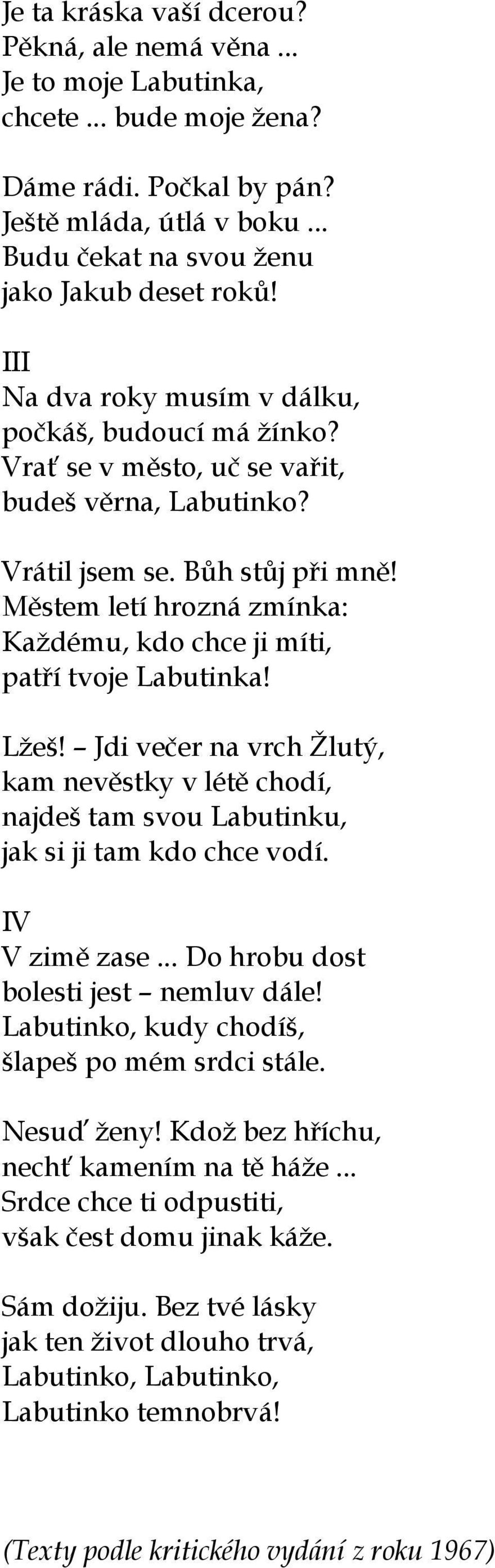 Městem letí hrozná zmínka: Každému, kdo chce ji míti, patří tvoje Labutinka! Lžeš! Jdi večer na vrch Žlutý, kam nevěstky v létě chodí, najdeš tam svou Labutinku, jak si ji tam kdo chce vodí.