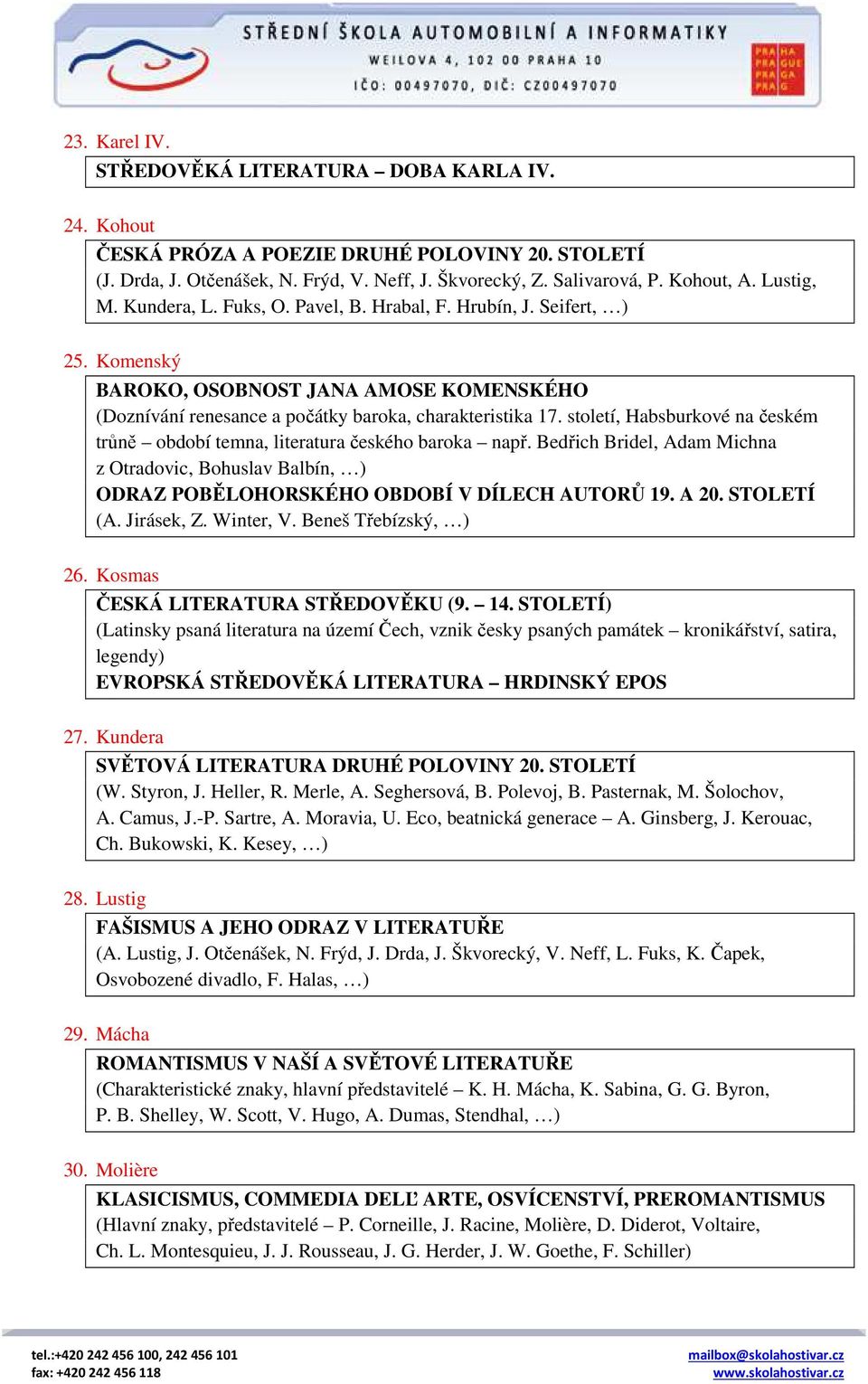 století, Habsburkové na českém trůně období temna, literatura českého baroka např. Bedřich Bridel, Adam Michna z Otradovic, Bohuslav Balbín, ) ODRAZ POBĚLOHORSKÉHO OBDOBÍ V DÍLECH AUTORŮ 19. A 20.