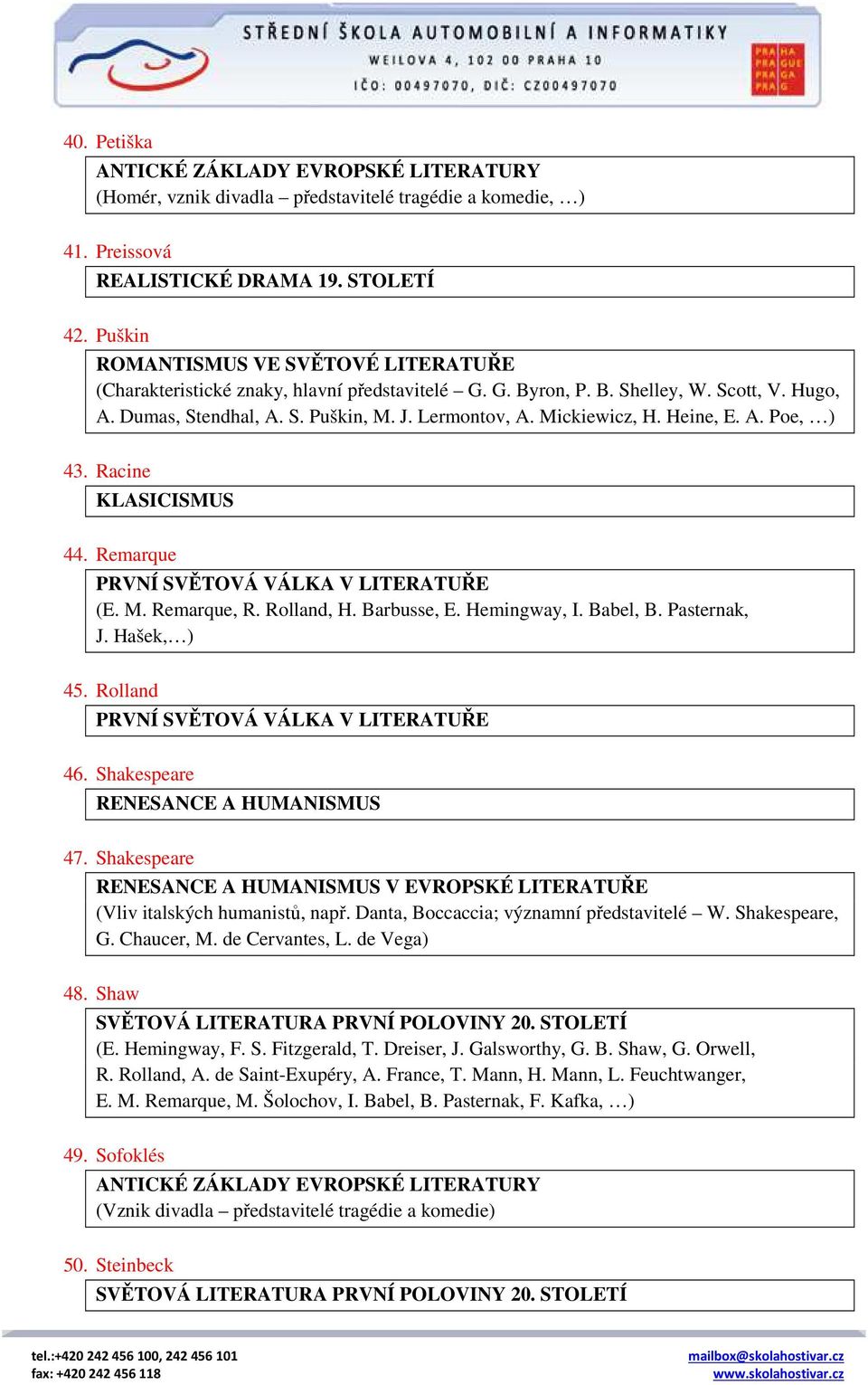 Mickiewicz, H. Heine, E. A. Poe, ) 43. Racine KLASICISMUS 44. Remarque PRVNÍ SVĚTOVÁ VÁLKA V LITERATUŘE (E. M. Remarque, R. Rolland, H. Barbusse, E. Hemingway, I. Babel, B. Pasternak, J. Hašek, ) 45.