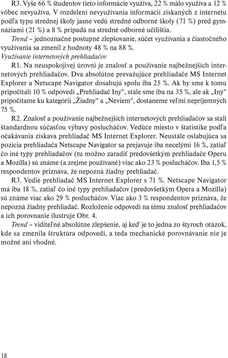 Trend jednoznačné postupné zlepšovanie, súčet využívania a čiastočného využívania sa zmenil z hodnoty 48 % na 88 %. Využívanie internetových prehliadačov R1.