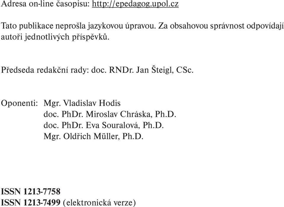 RNDr. Jan Šteigl, CSc. Oponenti: Mgr. Vladislav Hodis doc. PhDr. Miroslav Chráska, Ph.D. doc. PhDr. Eva Souralová, Ph.