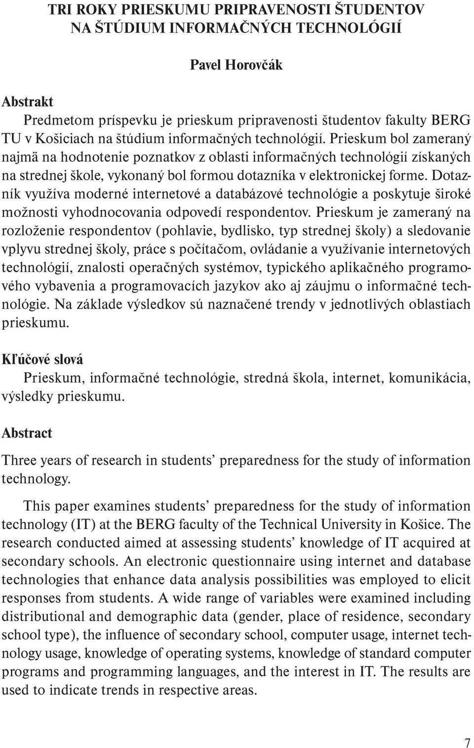 Dotazník využíva moderné internetové a databázové technológie a poskytuje široké možnosti vyhodnocovania odpovedí respondentov.