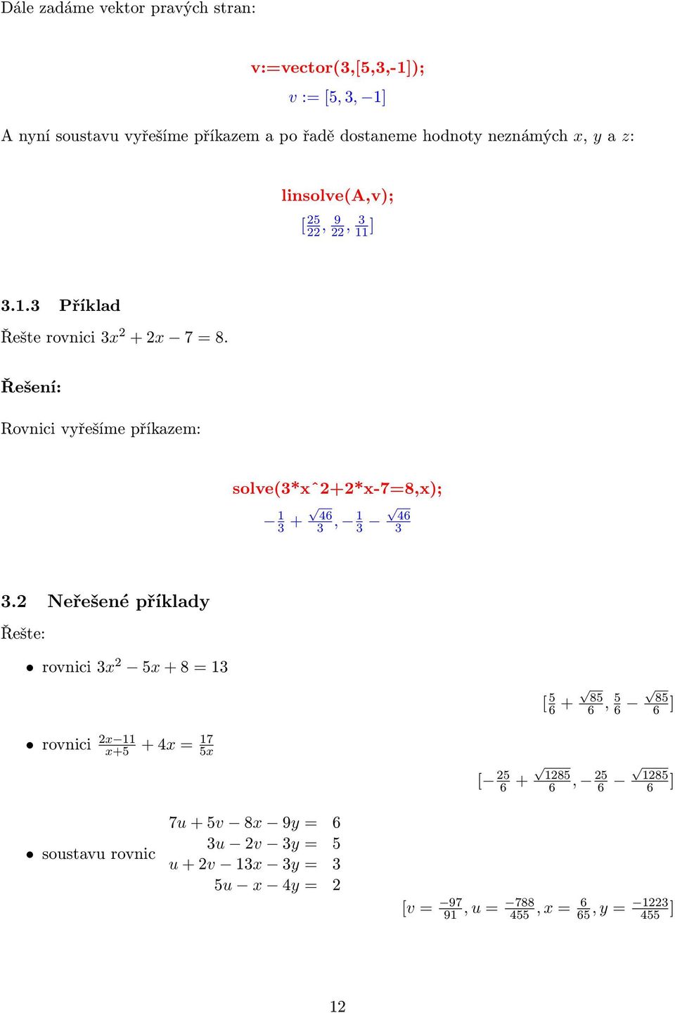 Rovnici vyřešíme příkazem: solve(3*xˆ2+2*x-7=8,x); 1 3 + 46 3, 1 3 46 3 3.