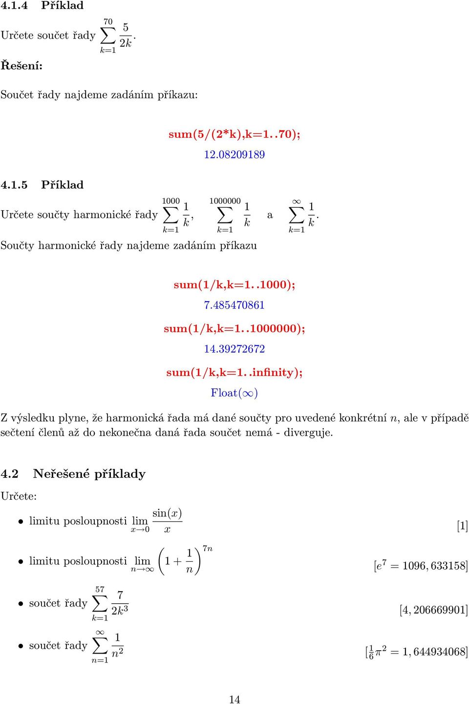 .infinity); Float( ) Z výsledku plyne, že harmonická řada má dané součty pro uvedené konkrétní n, ale v případě sečtení členů až do nekonečna daná řada součet nemá - diverguje. 4.