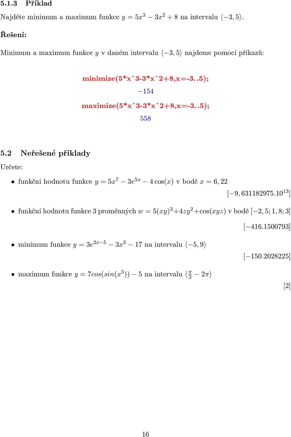 .5); 558 5.2 Neřešené příklady Určete: funkční hodnotu funkce y = 5x 7 3e 5x 4 cos(x) v bodě x = 6, 22 [ 9, 631182975.