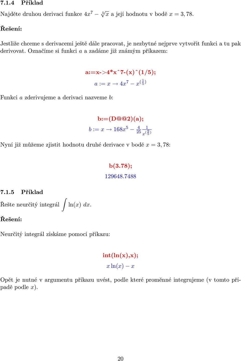 Označíme si funkci a a zadáme již známým příkazem: Funkci a zderivujeme a derivaci nazveme b: a:=x->4*xˆ7-(x)ˆ(1/5); a := x 4x 7 x ( 1 5 ) b:=(d@@2)(a); b := x 168x 5 4