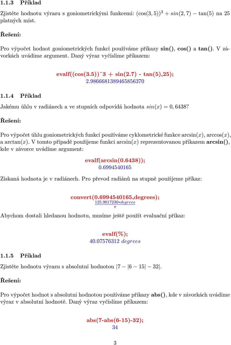 7) - tan(5),25); 2.9866681389465856370 Jakému úhlu v radiánech a ve stupních odpovídá hodnota sin(x) = 0, 6438?