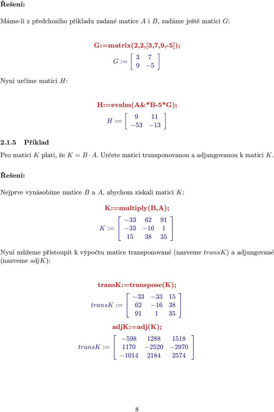 Nejprve vynásobíme matice B a A, abychom získali matici K: K:=multiply(B,A); 33 62 91 K := 33 16 1 15 38 35 Nyní můžeme přistoupit k výpočtu matice