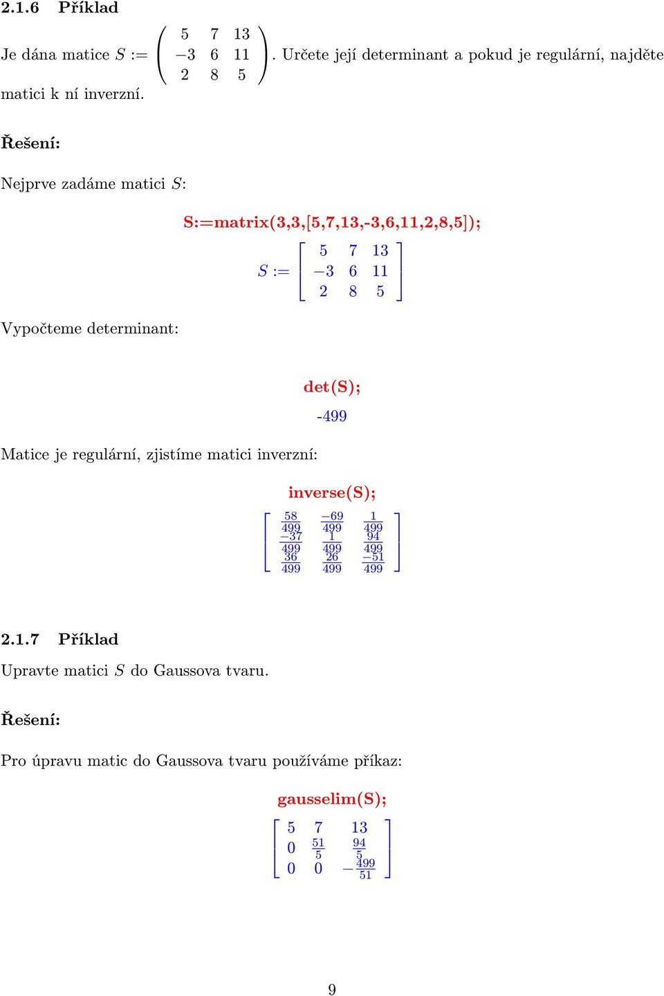 S:=matrix(3,3,[5,7,13,-3,6,11,2,8,5]); 5 7 13 S := 3 6 11 2 8 5 Matice je regulární, zjistíme matici inverzní: det(s); -499