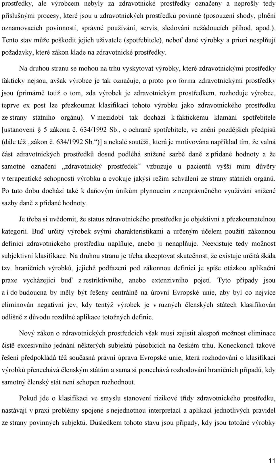 Tento stav může poškodit jejich uživatele (spotřebitele), neboť dané výrobky a priori nesplňují požadavky, které zákon klade na zdravotnické prostředky.