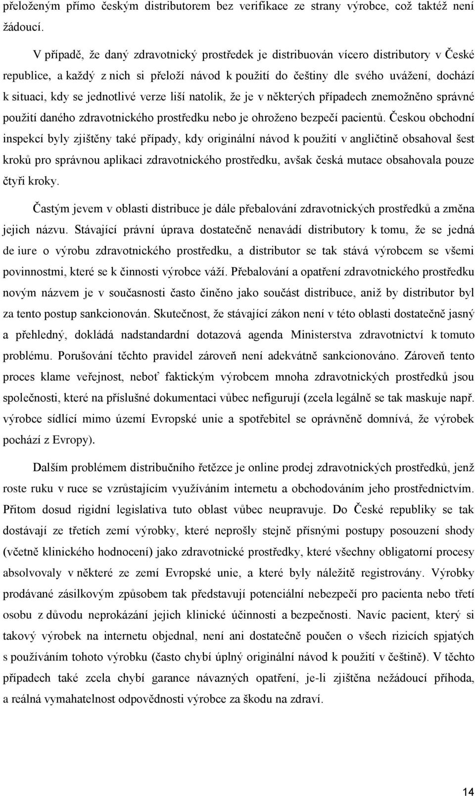 jednotlivé verze liší natolik, že je v některých případech znemožněno správné použití daného zdravotnického prostředku nebo je ohroženo bezpečí pacientů.