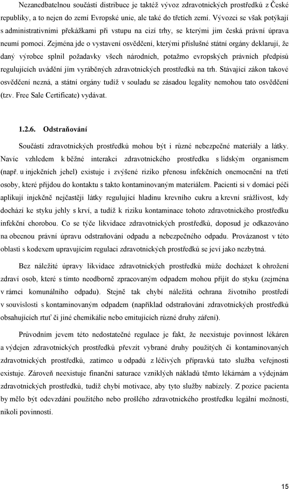 Zejména jde o vystavení osvědčení, kterými příslušné státní orgány deklarují, že daný výrobce splnil požadavky všech národních, potažmo evropských právních předpisů regulujících uvádění jím