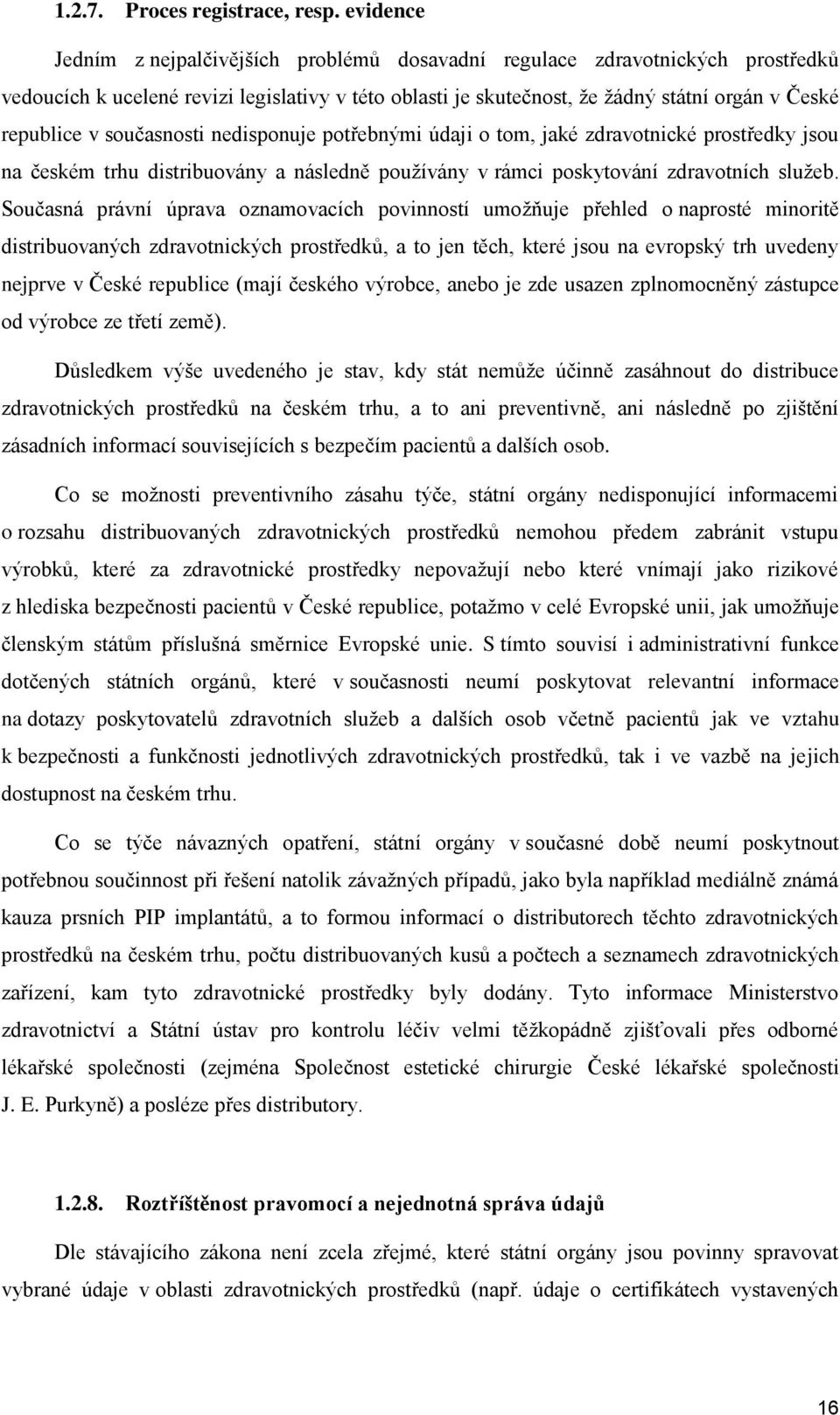 současnosti nedisponuje potřebnými údaji o tom, jaké zdravotnické prostředky jsou na českém trhu distribuovány a následně používány v rámci poskytování zdravotních služeb.