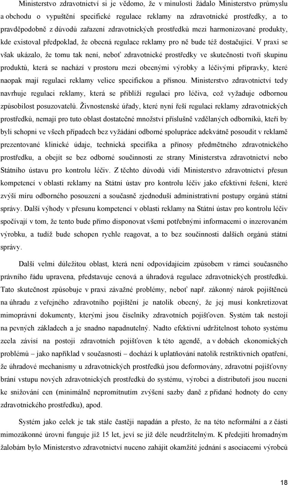 V praxi se však ukázalo, že tomu tak není, neboť zdravotnické prostředky ve skutečnosti tvoří skupinu produktů, která se nachází v prostoru mezi obecnými výrobky a léčivými přípravky, které naopak