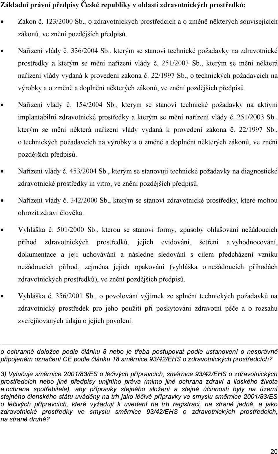 , kterým se stanoví technické požadavky na zdravotnické prostředky a kterým se mění nařízení vlády č. 251/2003 Sb., kterým se mění některá nařízení vlády vydaná k provedení zákona č. 22/1997 Sb.