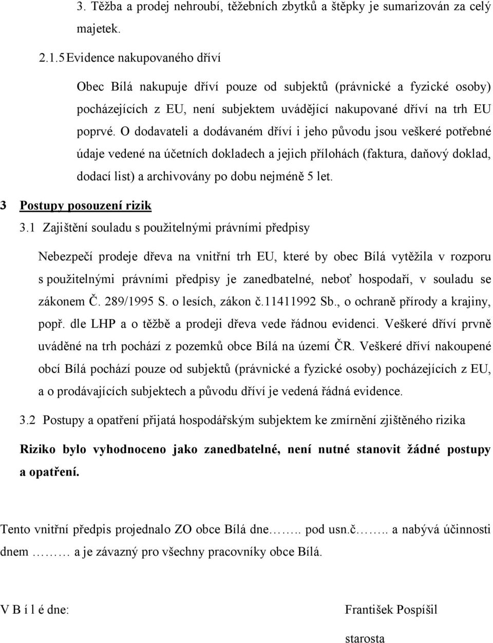 O dodavateli a dodávaném dříví i jeho původu jsou veškeré potřebné údaje vedené na účetních dokladech a jejich přílohách (faktura, daňový doklad, dodací list) a archivovány po dobu nejméně 5 let.