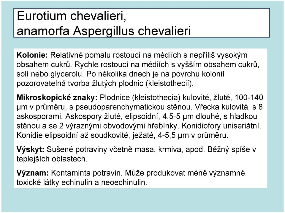 Mikroskopické znaky: Plodnice (kleistothecia) kulovité, žluté, 100-140 µm v průměru, s pseudoparenchymatickou stěnou. Vřecka kulovitá, s 8 askosporami.