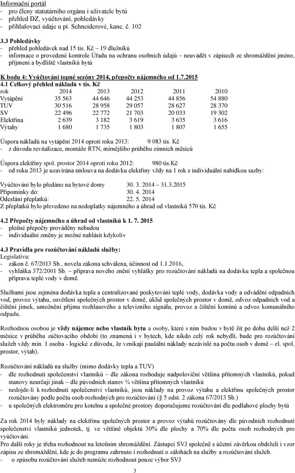 Kč 19 dlužníků - informace o provedené kontrole Úřadu na ochranu osobních údajů neuvádět v zápisech ze shromáždění jméno, příjmení a bydliště vlastníků bytů K bodu 4: Vyúčtování topné sezóny 2014,