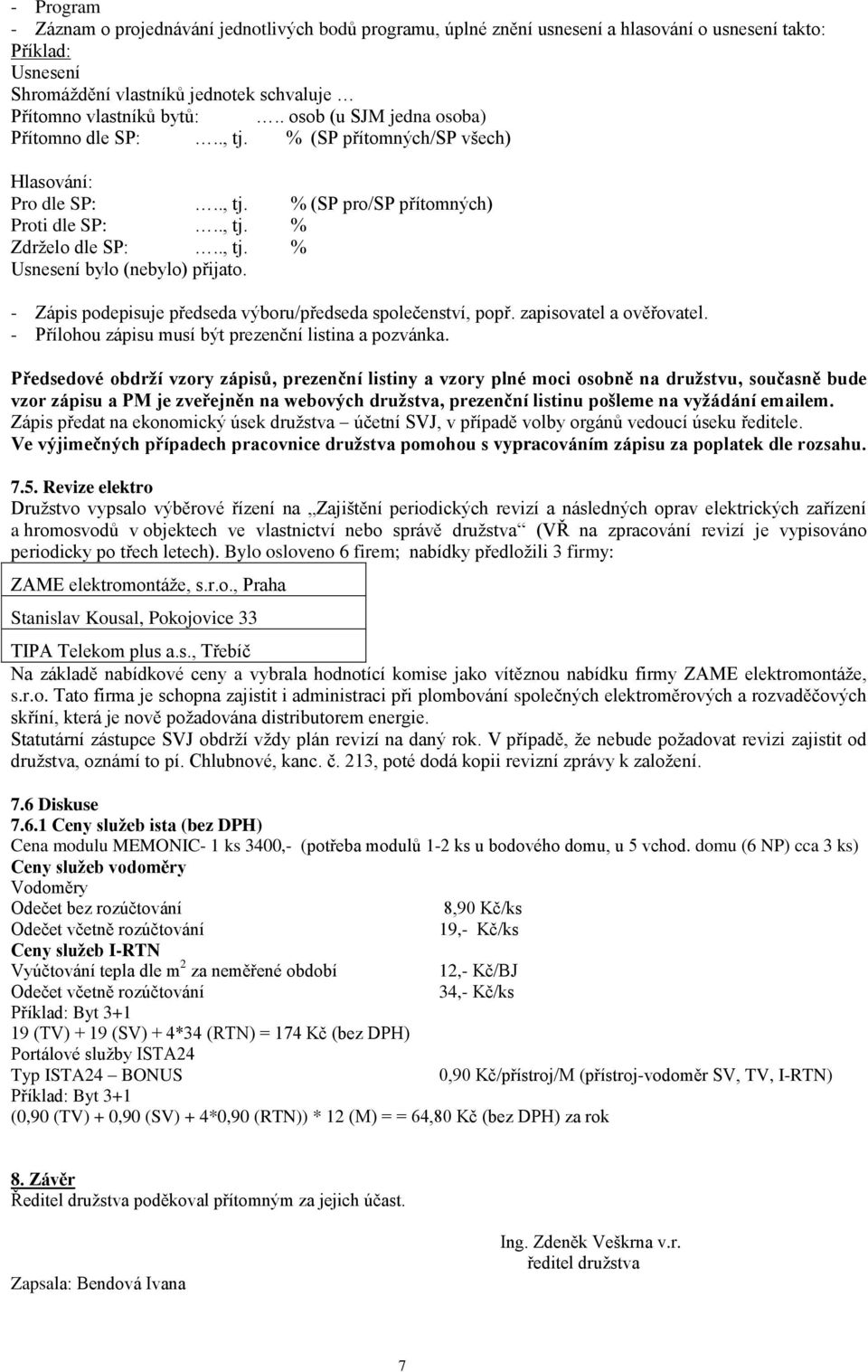 - Zápis podepisuje předseda výboru/předseda společenství, popř. zapisovatel a ověřovatel. - Přílohou zápisu musí být prezenční listina a pozvánka.