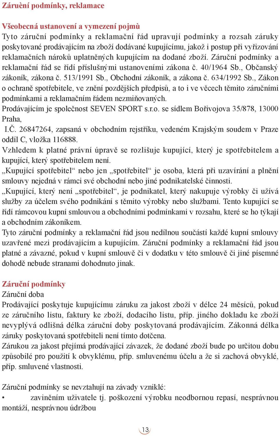 513/1991 Sb., Obchodní zákoník, a zákona č. 634/1992 Sb., Zákon o ochraně spotřebitele, ve znění pozdějších předpisů, a to i ve věcech těmito záručními podmínkami a reklamačním řádem nezmiňovaných.