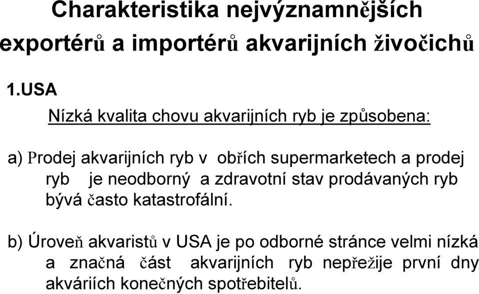 supermarketech a prodej ryb je neodborný a zdravotní stav prodávaných ryb bývá často katastrofální.