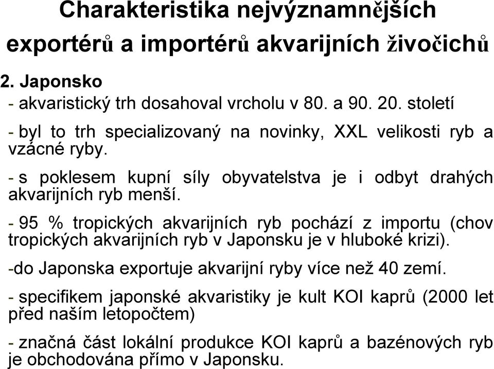 - 95 % tropických akvarijních ryb pochází z importu (chov tropických akvarijních ryb v Japonsku je v hluboké krizi).