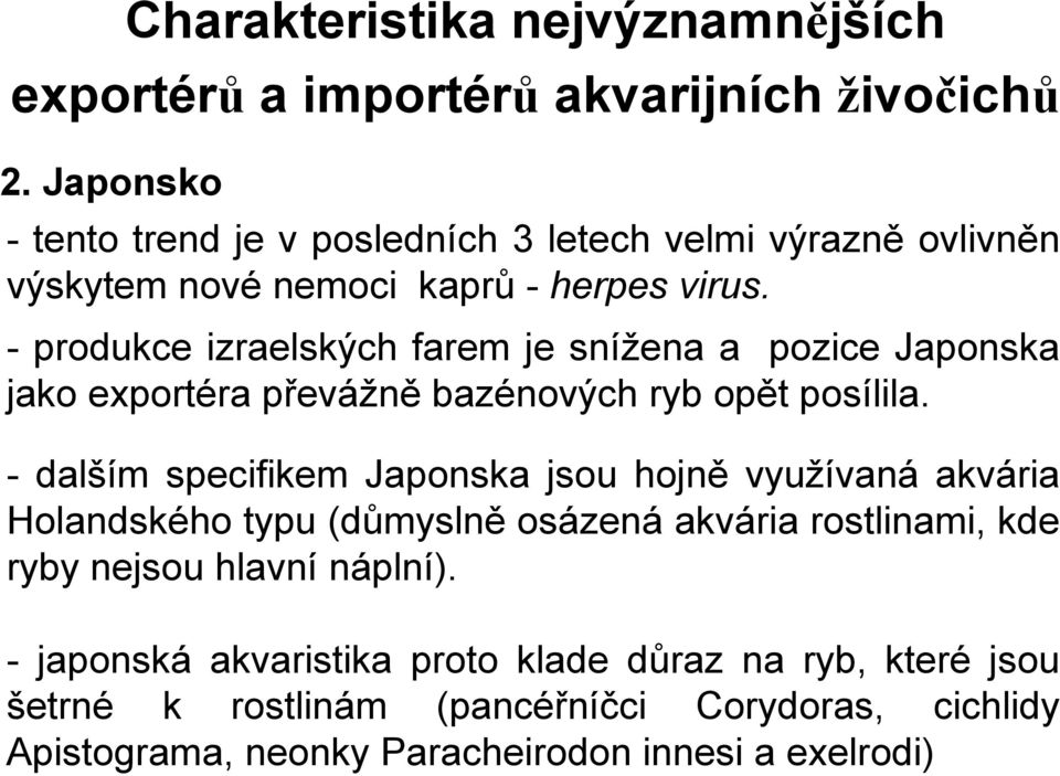 - produkce izraelských farem je snížena a pozice Japonska jako exportéra převážně bazénových ryb opět posílila.