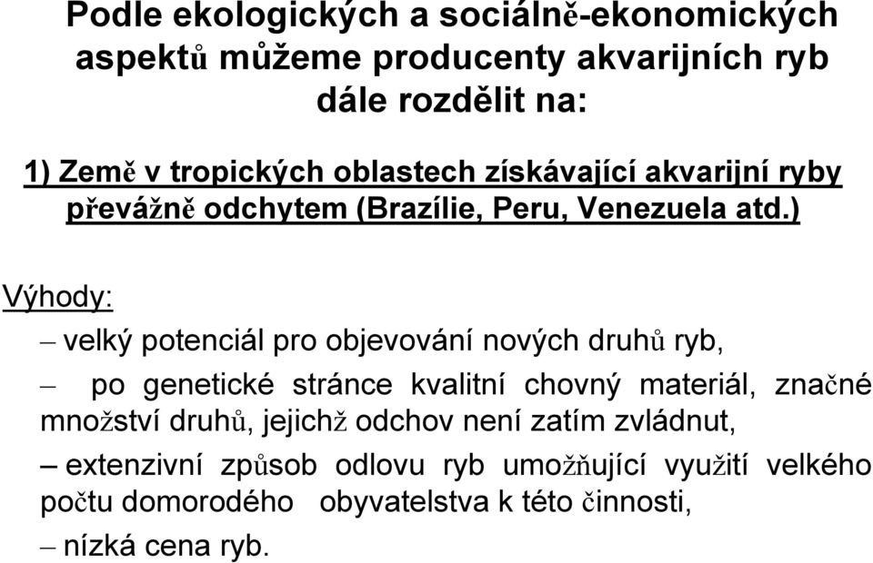 ) Výhody: velký potenciál pro objevování nových druhů ryb, po genetické stránce kvalitní chovný materiál, značné množství