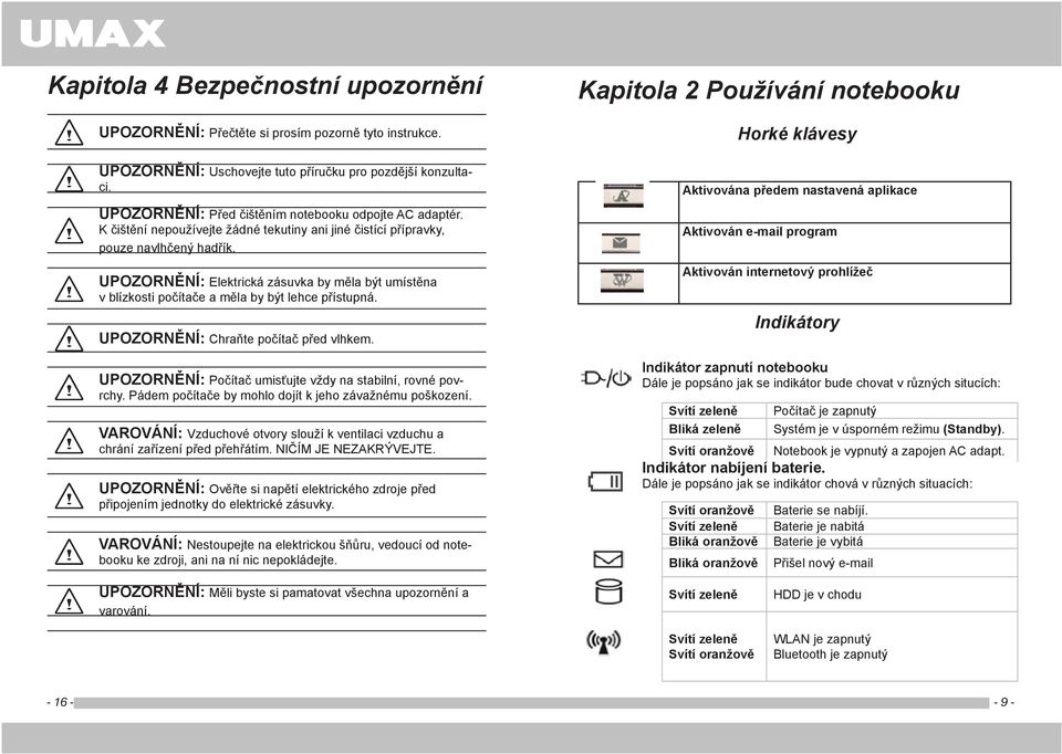 UPOZORNĚNÍ: Elektrická zásuvka by měla být umístěna v blízkosti počítače a měla by být lehce přístupná. UPOZORNĚNÍ: Chraňte počítač před vlhkem.