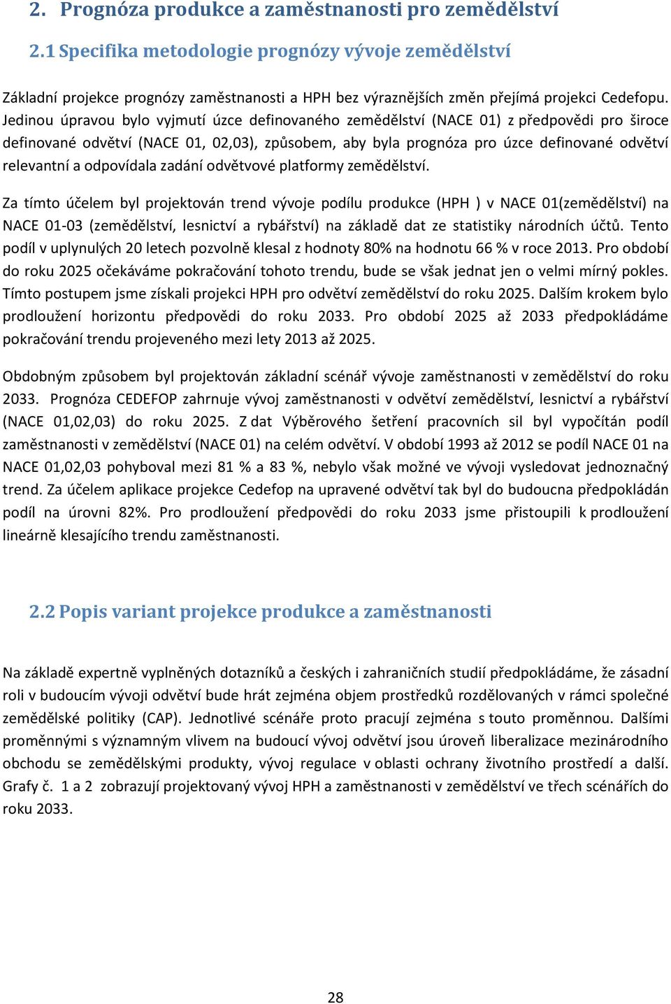 Jedinou úpravou bylo vyjmutí úzce definovaného zemědělství (NACE 01) z předpovědi pro široce definované odvětví (NACE 01, 02,03), způsobem, aby byla prognóza pro úzce definované odvětví relevantní a