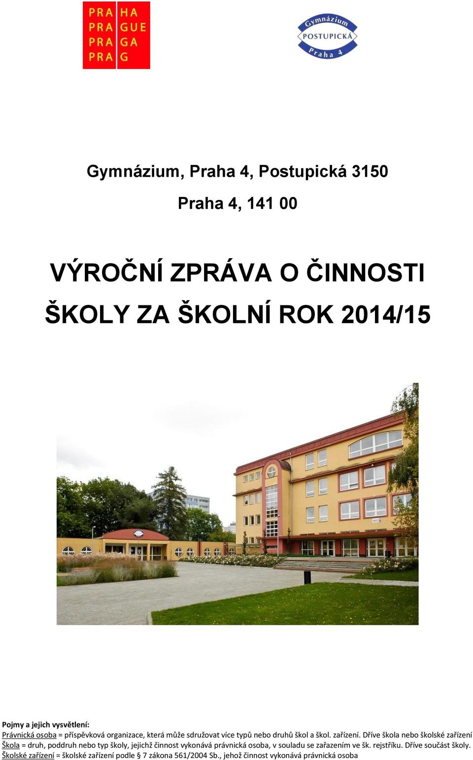 Dříve škola nebo školské zařízení Škola = druh, poddruh nebo typ školy, jejichž činnost vykonává právnická osoba, v souladu se