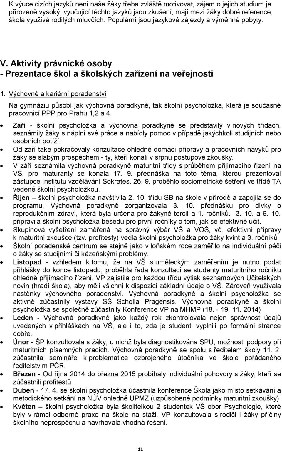 Výchovné a kariérní poradenství Na gymnáziu působí jak výchovná poradkyně, tak školní psycholožka, která je současně pracovnicí PPP pro Prahu 1,2 a 4.