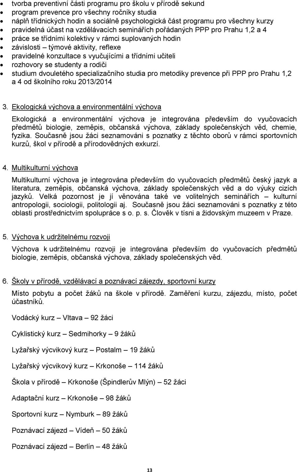 třídními učiteli rozhovory se studenty a rodiči studium dvouletého specializačního studia pro metodiky prevence při PPP pro Prahu 1,2 a 4 od školního roku 2013/2014 3.