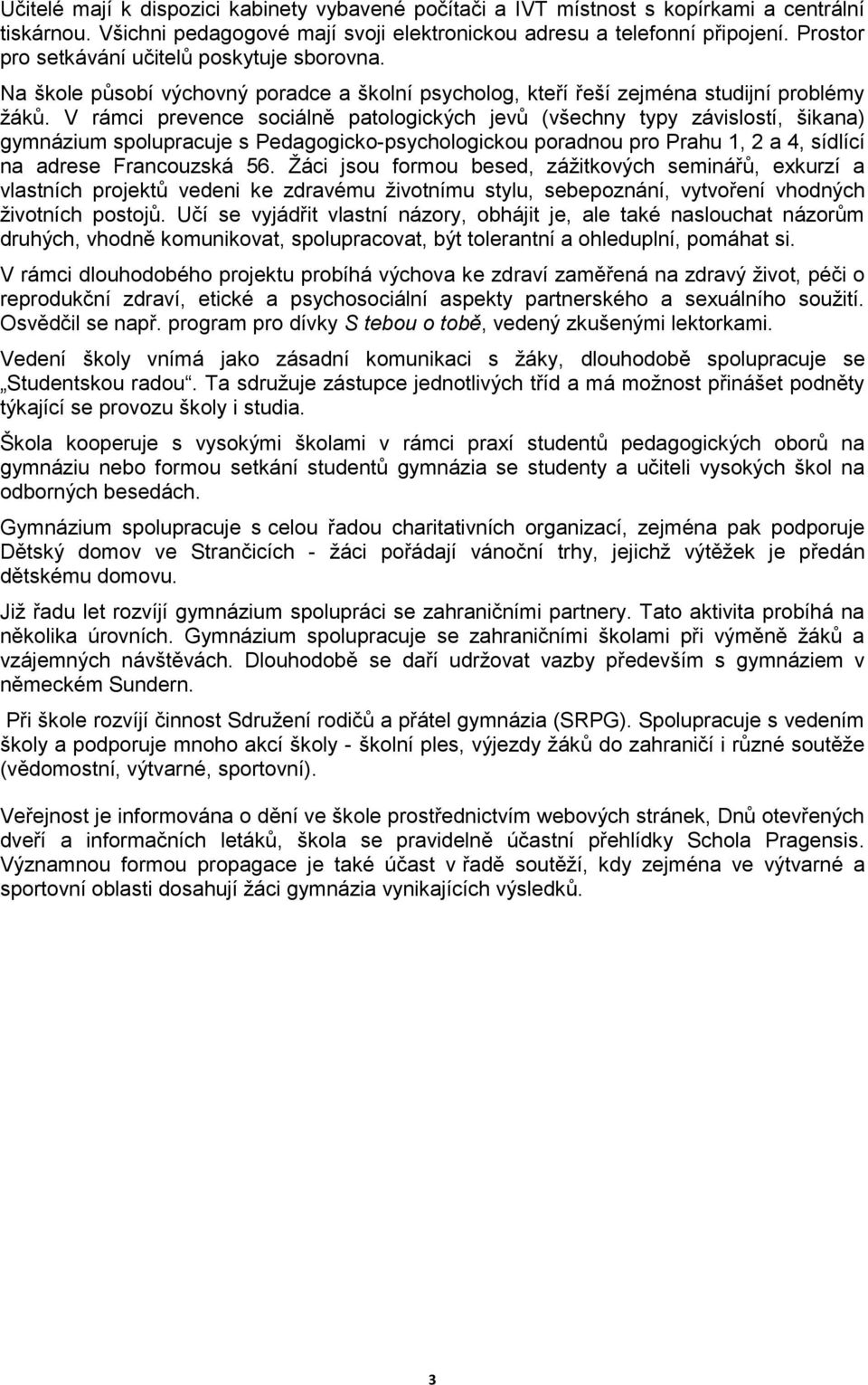 V rámci prevence sociálně patologických jevů (všechny typy závislostí, šikana) gymnázium spolupracuje s Pedagogicko-psychologickou poradnou pro Prahu 1, 2 a 4, sídlící na adrese Francouzská 56.