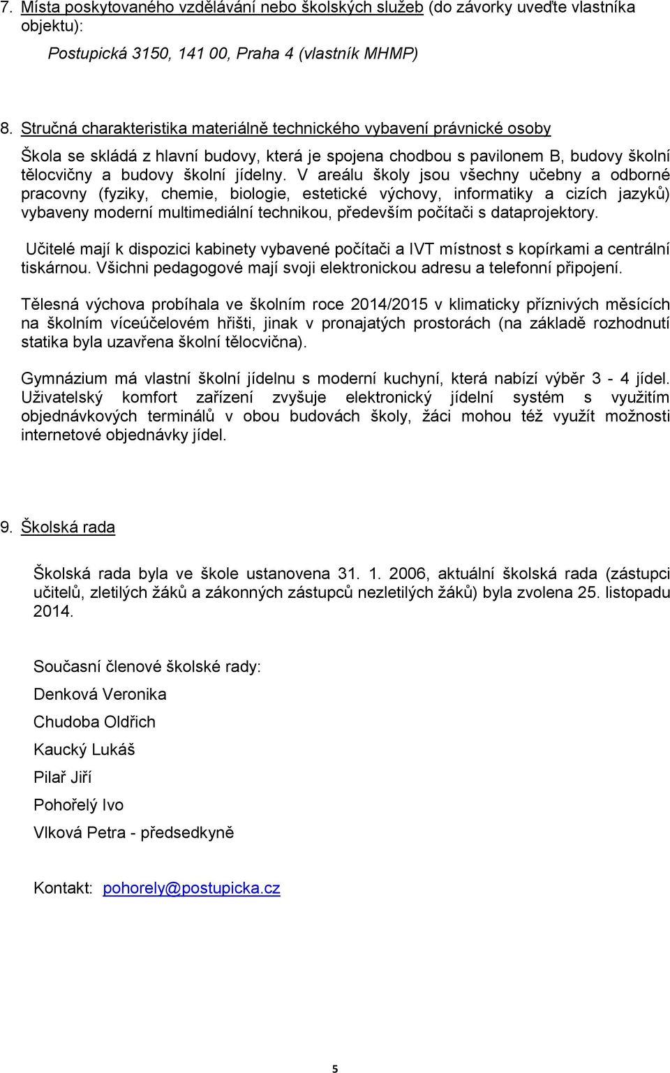 V areálu školy jsou všechny učebny a odborné pracovny (fyziky, chemie, biologie, estetické výchovy, informatiky a cizích jazyků) vybaveny moderní multimediální technikou, především počítači s