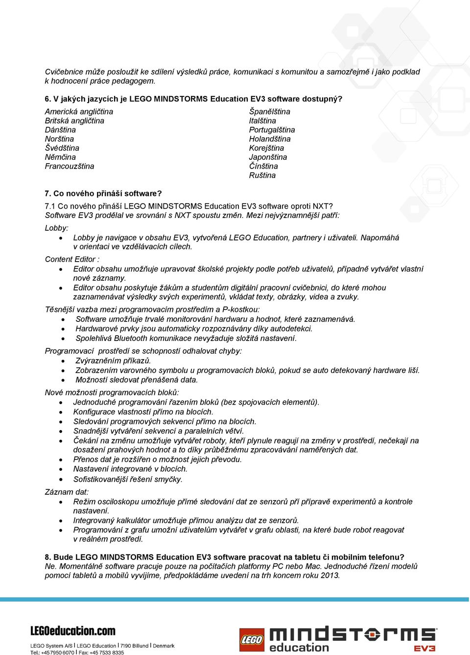 Španělština Italština Portugalština Holandština Korejština Japonština Čínština Ruština 7.1 Co nového přináší LEGO MINDSTORMS Education EV3 software oproti NXT?