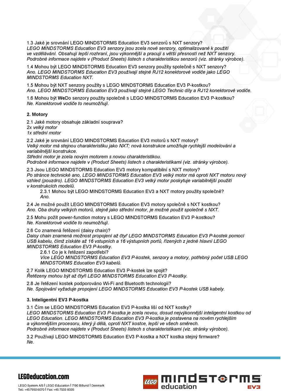 4 Mohou být LEGO MINDSTORMS Education EV3 senzory použity společně s NXT senzory? Ano. LEGO MINDSTORMS Education EV3 používají stejné RJ12 konektorové vodiče jako LEGO MINDSTORMS Education NXT. 1.