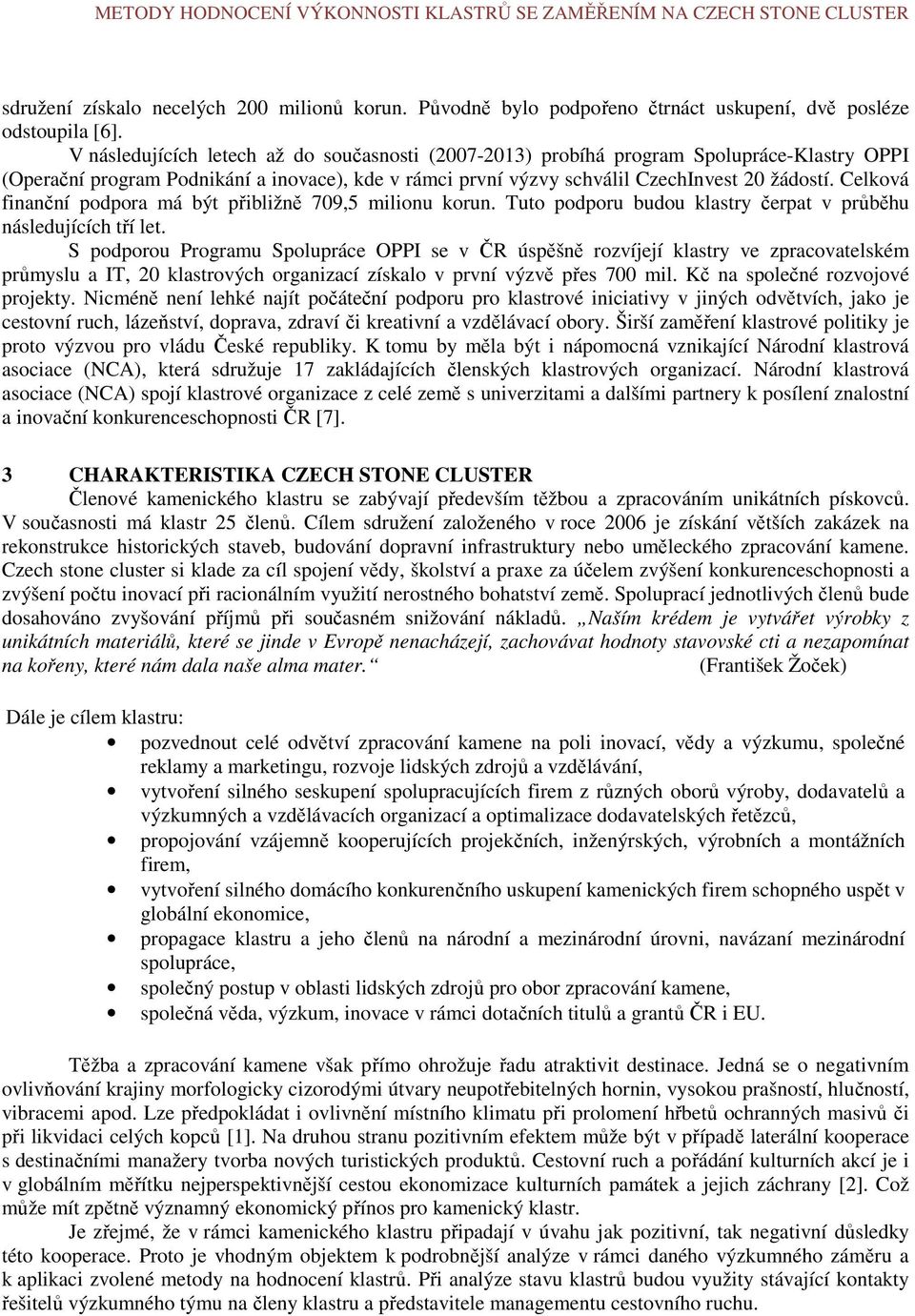 Celková finanční podpora má být přibližně 709,5 milionu korun. Tuto podporu budou klastry čerpat v průběhu následujících tří let.