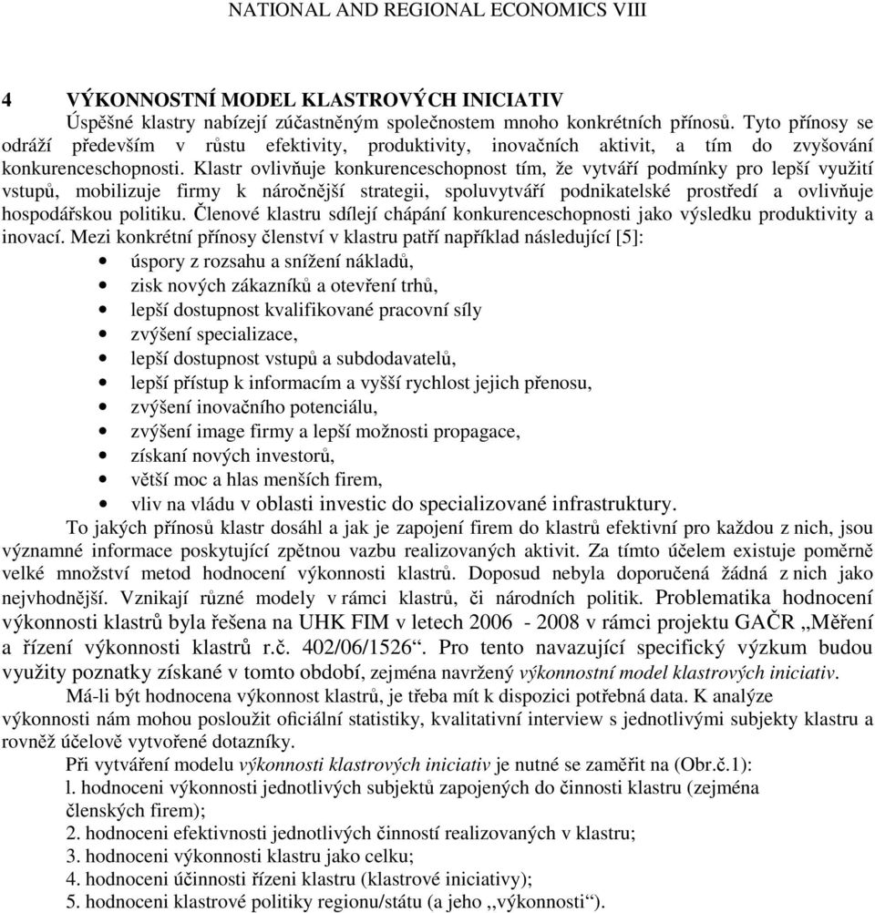 Klastr ovlivňuje konkurenceschopnost tím, že vytváří podmínky pro lepší využití vstupů, mobilizuje firmy k náročnější strategii, spoluvytváří podnikatelské prostředí a ovlivňuje hospodářskou politiku.