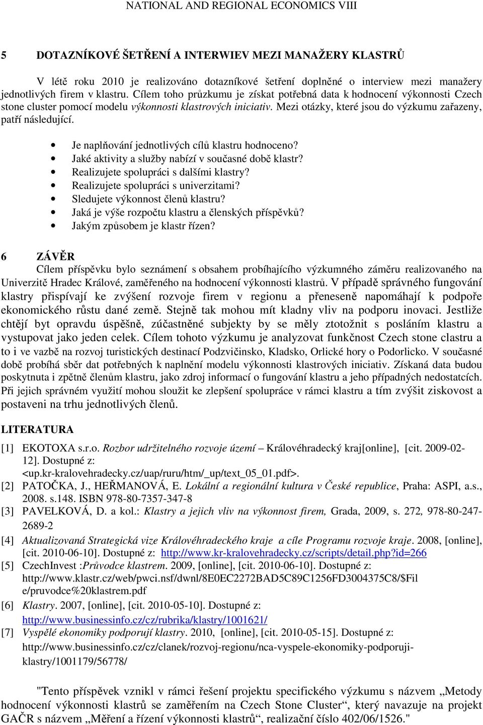 Je naplňování jednotlivých cílů klastru hodnoceno? Jaké aktivity a služby nabízí v současné době klastr? Realizujete spolupráci s dalšími klastry? Realizujete spolupráci s univerzitami?