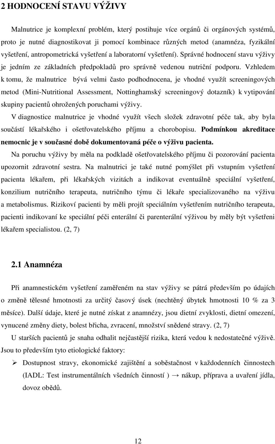 Vzhledem k tomu, že malnutrice bývá velmi často podhodnocena, je vhodné využít screeningových metod (Mini-Nutritional Assessment, Nottinghamský screeningový dotazník) k vytipování skupiny pacientů