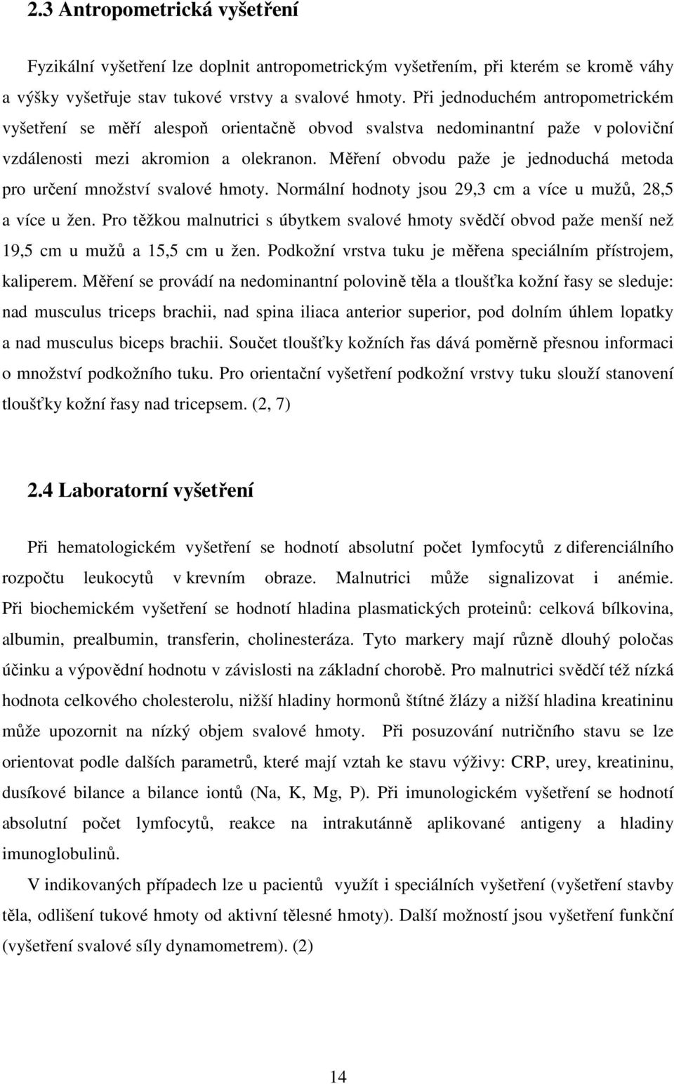 Měření obvodu paže je jednoduchá metoda pro určení množství svalové hmoty. Normální hodnoty jsou 29,3 cm a více u mužů, 28,5 a více u žen.