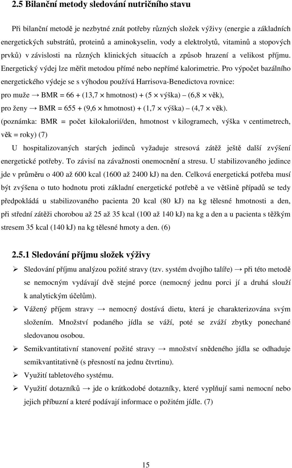 Pro výpočet bazálního energetického výdeje se s výhodou používá Harrisova-Benedictova rovnice: pro muže BMR = 66 + (13,7 hmotnost) + (5 výška) (6,8 věk), pro ženy BMR = 655 + (9,6 hmotnost) + (1,7