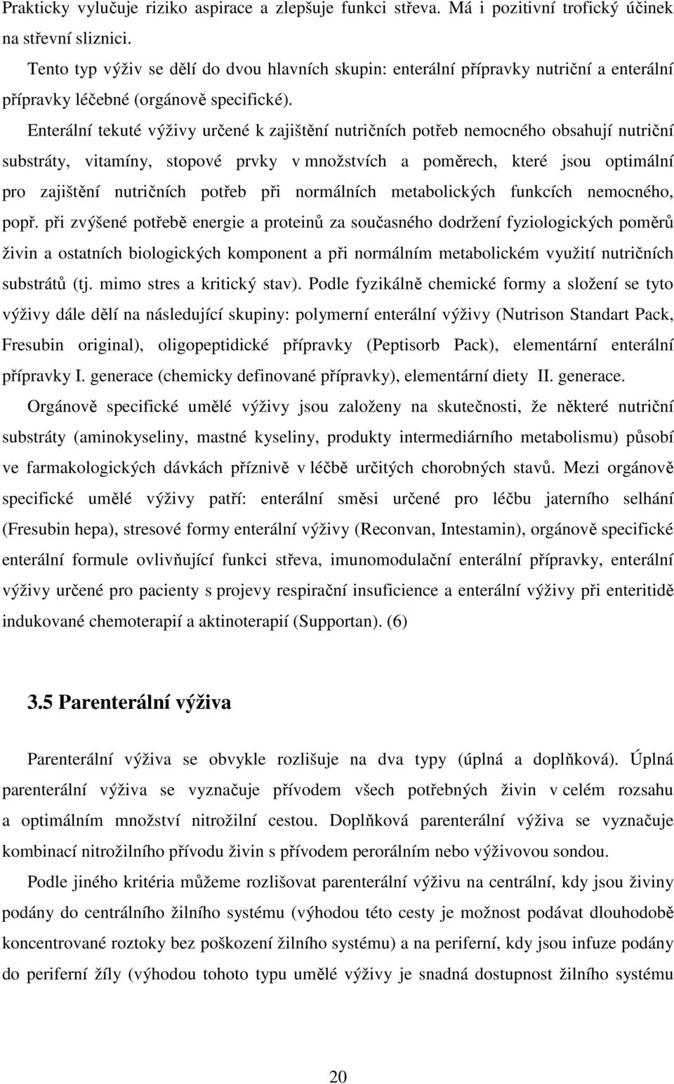 Enterální tekuté výživy určené k zajištění nutričních potřeb nemocného obsahují nutriční substráty, vitamíny, stopové prvky v množstvích a poměrech, které jsou optimální pro zajištění nutričních