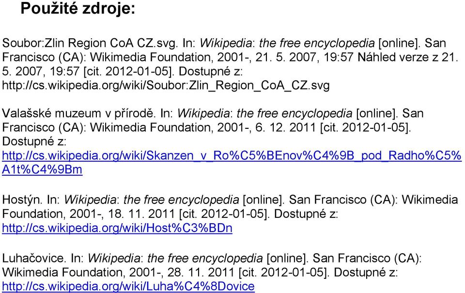 San Francisco (CA): Wikimedia Foundation, 2001-, 6. 12. 2011 [cit. 2012-01-05]. Dostupné z: http://cs.wikipedia.org/wiki/skanzen_v_ro%c5%benov%c4%9b_pod_radho%c5% A1t%C4%9Bm Hostýn.