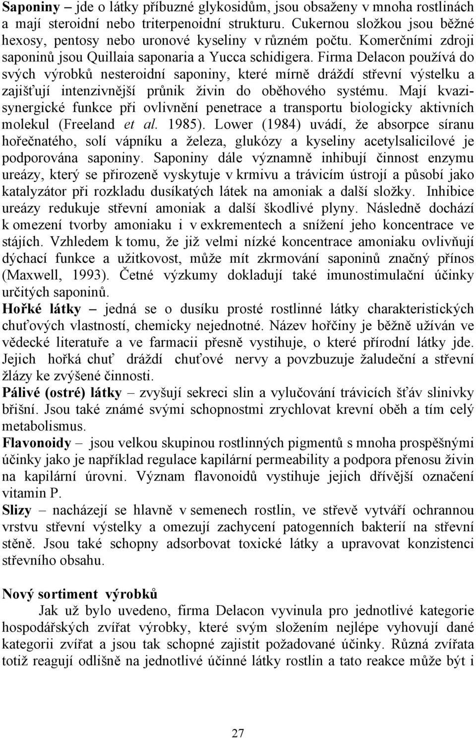 Firma Delacon používá do svých výrobků nesteroidní saponiny, které mírně dráždí střevní výstelku a zajišťují intenzivnější průnik živin do oběhového systému.