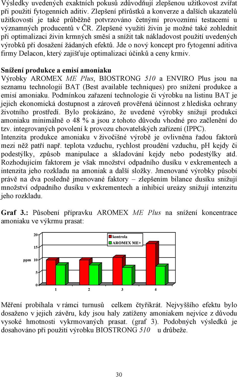 Zlepšené využití živin je možné také zohlednit při optimalizaci živin krmných směsí a snížit tak nákladovost použití uvedených výrobků při dosažení žádaných efektů.