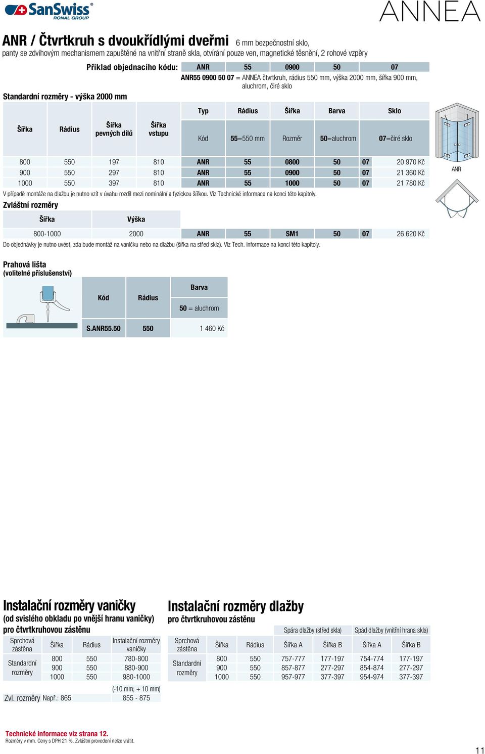 Typ Rádius Barva Sklo Kód 55=550 mm Rozměr 50=aluchrom 07=čiré sklo ANNEA 800 550 197 810 ANR 55 0800 50 07 20 970 Kč 900 550 297 810 ANR 55 0900 50 07 21 360 Kč 1000 550 397 810 ANR 55 1000 50 07 21
