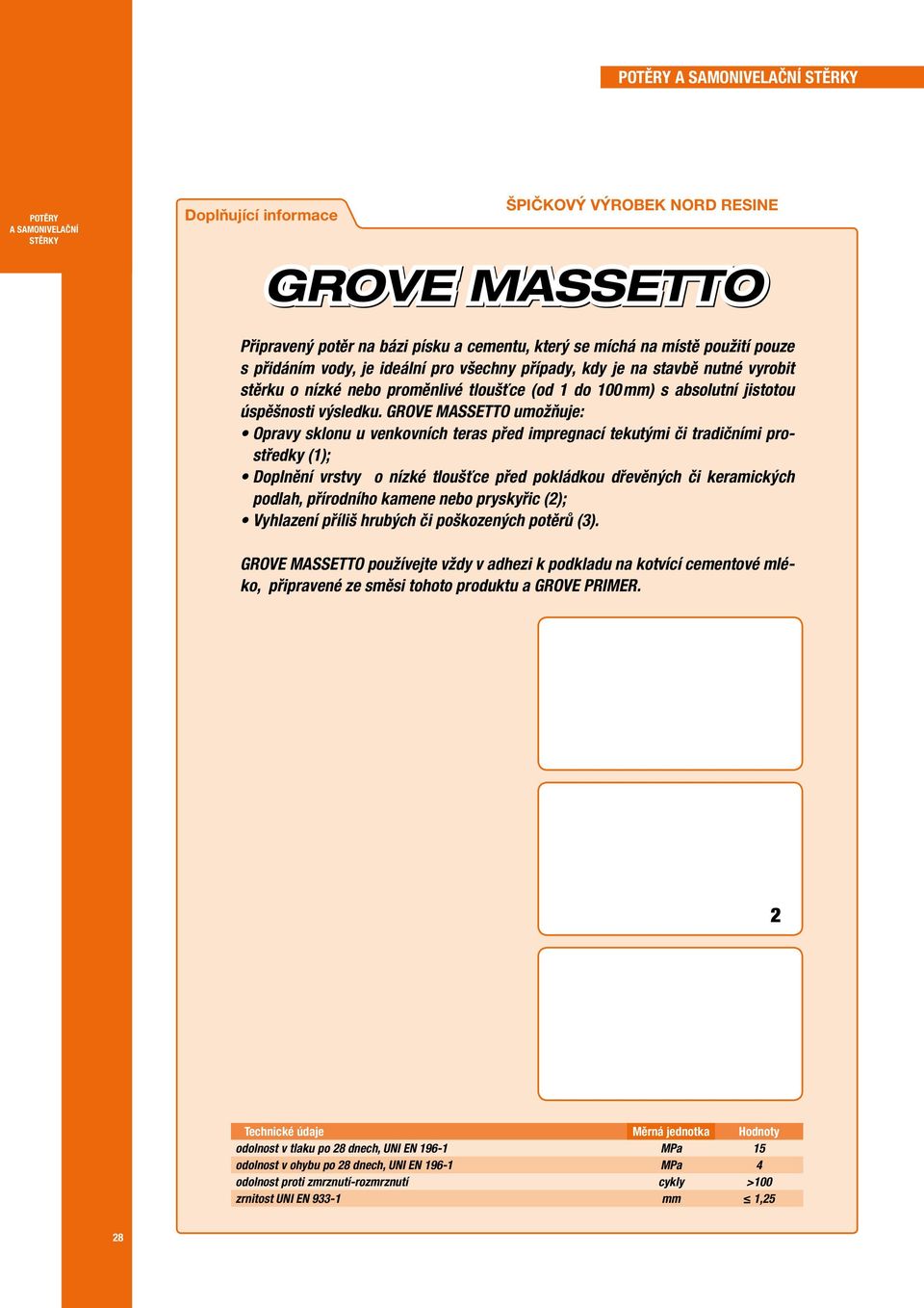 GROVE MASSETTO umožňuje: Opravy sklonu u venkovních teras před impregnací tekutými či tradičními prostředky (1); Doplnění vrstvy o nízké tloušťce před pokládkou dřevěných či keramických podlah,